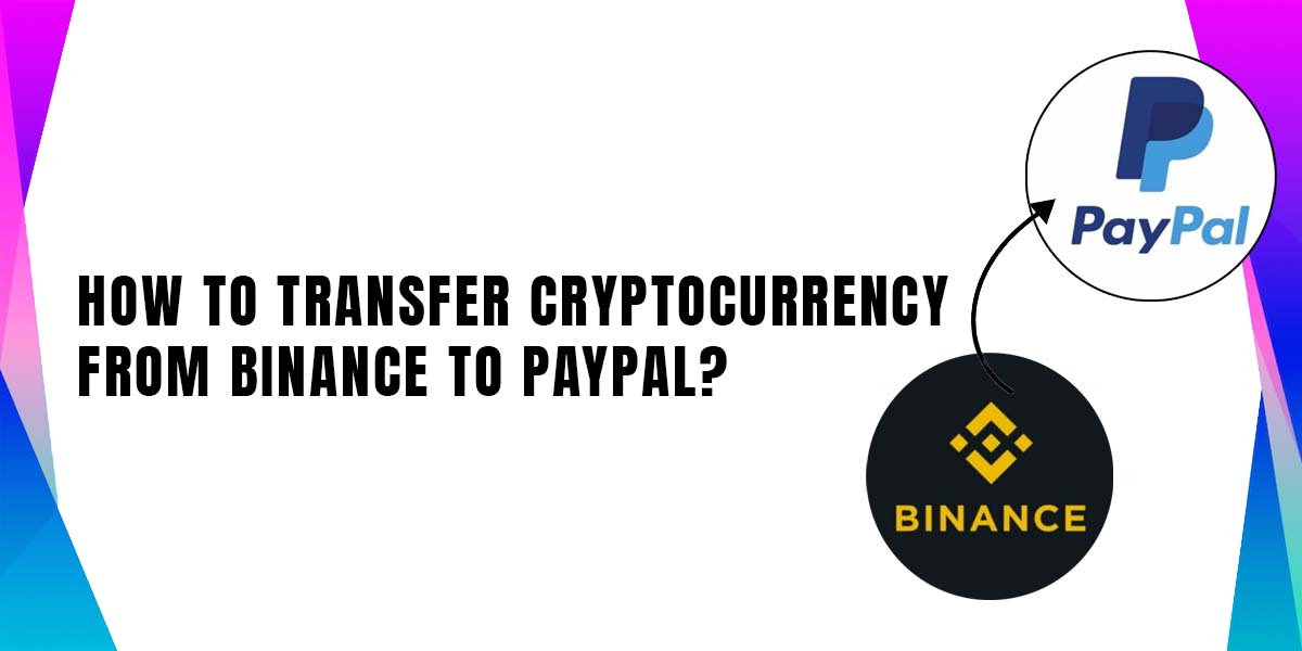 Transfer Cryptocurrency From Binance To Paypal- Latest Guide