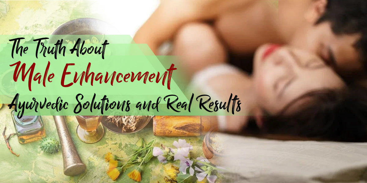 The Truth About Male Enhancement: Ayurvedic Solutions and Real Results – Ayursesha